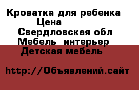 Кроватка для ребенка › Цена ­ 2 000 - Свердловская обл. Мебель, интерьер » Детская мебель   